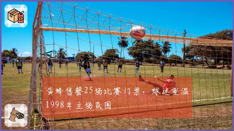 黄蜂售罄25场比赛门票，球迷重温1998年主场氛围