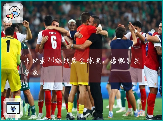 韦世豪20球缺席金球奖，感慨引发争议